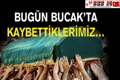 Bucak’ta Bugün Kaybettiklerimiz…