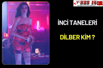 İnci Taneleri Dilber kim ?