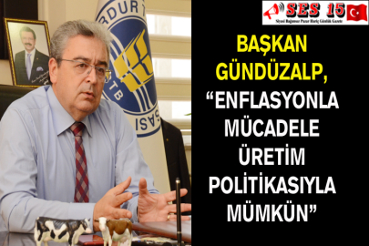 Başkan Gündüzalp, “enflasyonla Mücadele  Üretim Politikasıyla Mümkün”