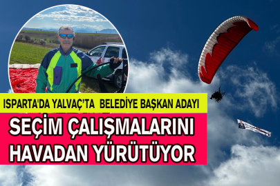 Isparta’da  Belediye Başkan Adayı Seçim Çalışmalarını Havadan Yürütüyor