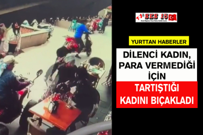 Dilenci Kadın, Para Vermediği İçin Tartıştığı Kadını Bıçakladı