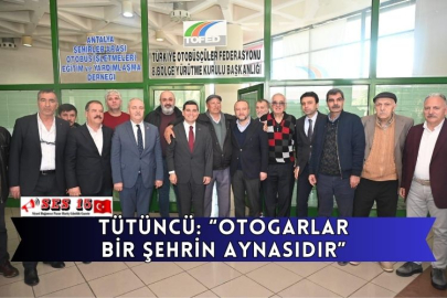 Tütüncü: “Otogarlar bir şehrin aynasıdır”