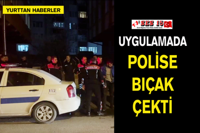 Uygulamada Polise Bıçak Çekti