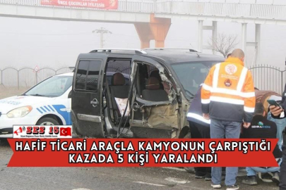 Hafif Ticari Araçla Kamyonun Çarpıştığı Kazada 5 Kişi Yaralandı