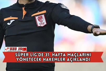 Süper Lig'de 31. Hafta Maçlarını Yönetecek Hakemler Açıklandı