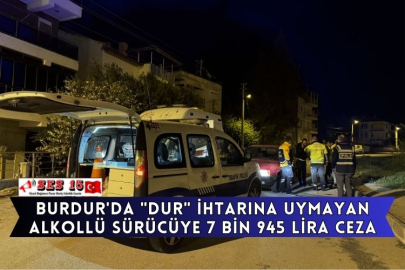 Burdur'da "dur" ihtarına uymayan alkollü sürücüye 7 bin 945 lira ceza