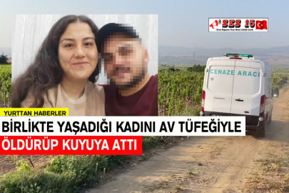 Birlikte Yaşadığı Kadını Av Tüfeğiyle Öldürüp Kuyuya Attı