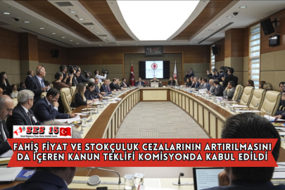 Fahiş Fiyat ve Stokçuluk Cezalarının Artırılmasını Da İçeren Kanun Teklifi Komisyonda Kabul Edildi