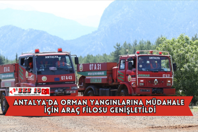 Antalya'da Orman Yangınlarına Müdahale İçin Araç Filosu Genişletildi