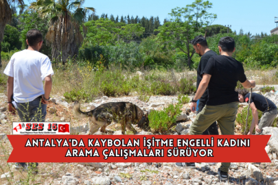 Antalya'da Kaybolan İşitme Engelli Kadını Arama Çalışmaları Sürüyor