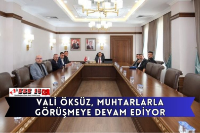 Vali Öksüz, Muhtarlarla Görüşmeye Devam Ediyor