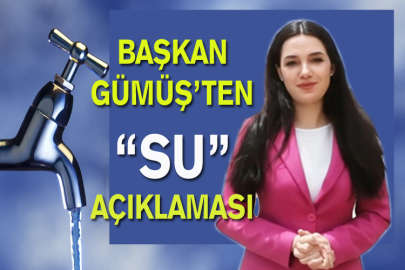 Başkan Gümüş’ten “Su” Açıklaması