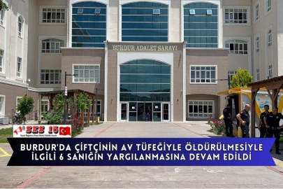 Burdur'da Çiftçinin Av Tüfeğiyle Öldürülmesiyle İlgili 6 Sanığın Yargılanmasına Devam Edildi