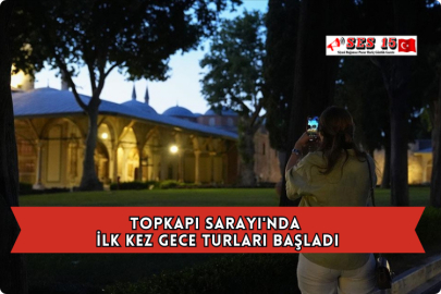 Topkapı Sarayı'nda İlk Kez Gece Turları Başladı