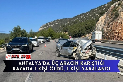 Antalya'da Üç Aracın Karıştığı Kazada 1 Kişi Öldü, 1 Kişi Yaralandı