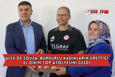 Alex de Souza, Burdurlu Kadınların Ürettiği El Dikim Top Atölyesini Gezdi