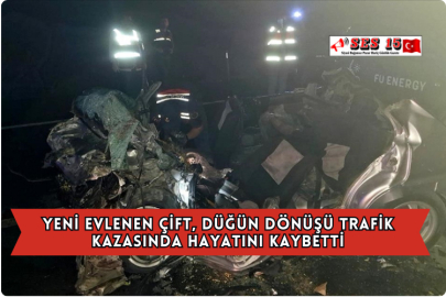 Yeni Evlenen Çift, Düğün Dönüşü Trafik Kazasında Hayatını Kaybetti