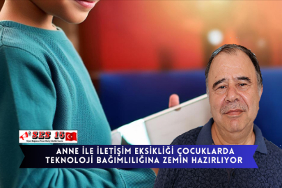 Anne İle İletişim Eksikliği Çocuklarda Teknoloji Bağımlılığına Zemin Hazırlıyor