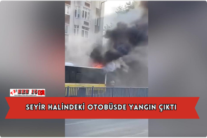 Seyir Halindeki Otobüsde Yangın Çıktı