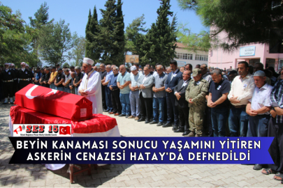 Beyin Kanaması Sonucu Yaşamını Yitiren Askerin Cenazesi Hatay'da Defnedildi