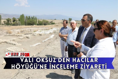 Vali Öksüz’den Hacılar Höyüğü’ne İnceleme Ziyareti