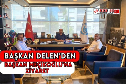 Başkan Delen'den Başkan Meçikoğlu'na Ziyaret