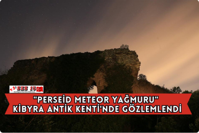 "Perseid Meteor Yağmuru" Kibyra Antik Kenti'nde Gözlemlendi