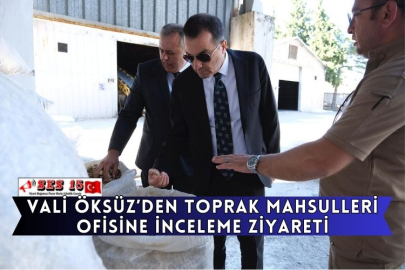 Vali Öksüz’den Toprak Mahsulleri Ofisine İnceleme Ziyareti