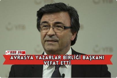 Avrasya Yazarlar Birliği Başkanı Vefat Etti