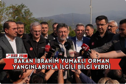 Bakan İbrahim Yumaklı Orman Yangınlarıyla İlgili Bilgi Verdi