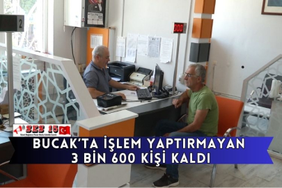 Bucak’ta İşlem Yaptırmayan 3 Bin 600 Kişi Kaldı