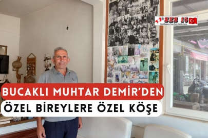 BUCAKLI MUHTAR DEMİR'DEN ÖZEL BİREYLERE ÖZEL KÖŞE