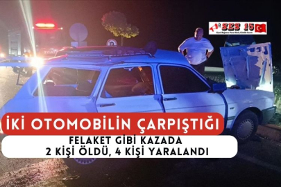 İki Otomobilin Çarpıştığı Felaket Gibi Kazada 2 Kişi Öldü, 4 Kişi Yaralandı