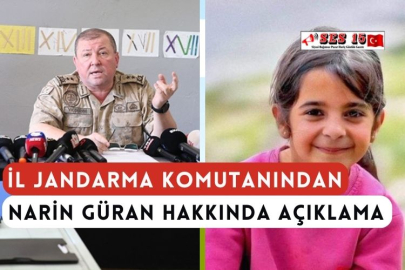 İl Jandarma Komutanından Narin Güran Hakkında Açıklama