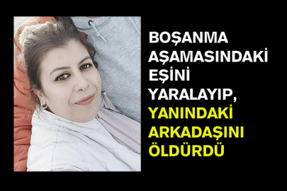 Boşanma Aşamasındaki Eşini Yaralayıp, Yanındaki Arkadaşını Öldürdü