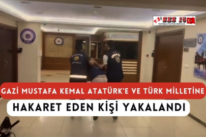 Gazi Mustafa Kemal Atatürk'e ve Türk Milletine Hakaret Eden Kişi Yakalandı