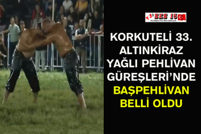 Korkuteli 33. Altınkiraz Yağlı Pehlivan Güreşleri’nde Başpehlivan Belli Oldu
