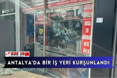 Antalya'da Bir İş Yeri Kurşunlandı