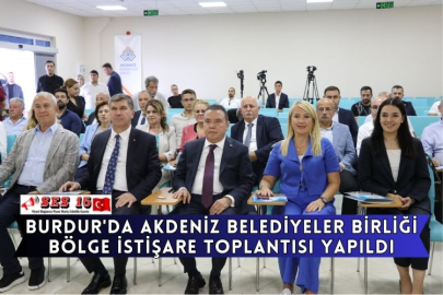 Burdur'da Akdeniz Belediyeler Birliği Bölge İstişare Toplantısı Yapıldı