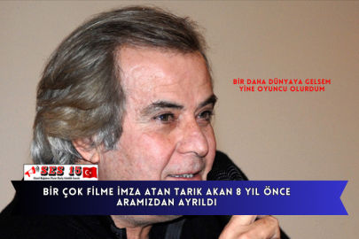 Bir Çok Filme İmza Atan Tarık Akan 8 Yıl Önce Aramızdan Ayrıldı