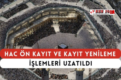 Hac Ön Kayıt ve Kayıt Yenileme İşlemleri Uzatıldı