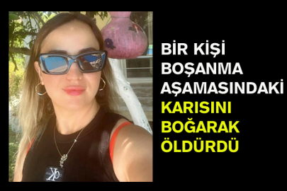 Bir Kişi Boşanma Aşamasındaki Karısını Boğarak Öldürdü