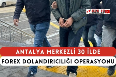 Antalya Merkezli 30 İlde Forex Dolandırıcılığı Operasyonu