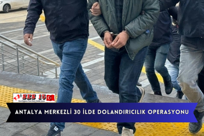Antalya Merkezli 30 İlde Dolandırıcılık Operasyonu