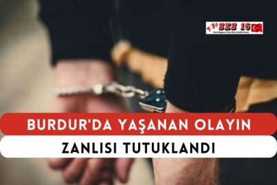 Burdur'da Yaşanan Olayın Zanlısı Tutuklandı