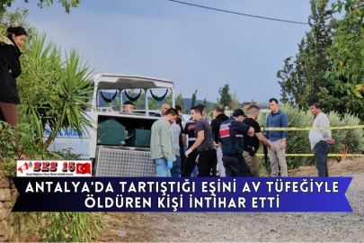 Antalya'da Tartıştığı Eşini Av Tüfeğiyle Öldüren Kişi İntihar Etti