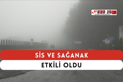 Sis ve Sağanak Etkili Oldu