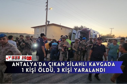 Antalya'da Çıkan Silahlı Kavgada 1 Kişi Öldü, 3 Kişi Yaralandı