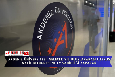 Akdeniz Üniversitesi, Gelecek Yıl Uluslararası Uterus Nakil Kongresi'ne Ev Sahipliği Yapacak