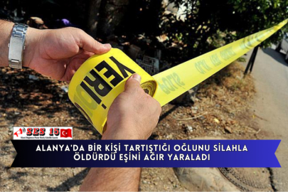 Alanya'da Bir Kişi Tartıştığı Oğlunu Silahla Öldürdü Eşini Ağır Yaraladı
